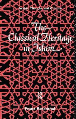 The Classical Heritage in Islam by Franz Rosenthal