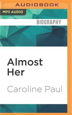 Almost Her: The Strange Dilemma of Being Nearly Famous by Caroline Paul