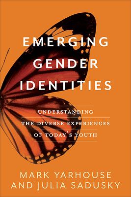 Emerging Gender Identities: Understanding the Diverse Experiences of Today's Youth by Mark Yarhouse, Julia Sadusky