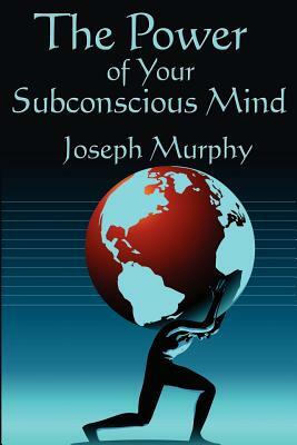 The Power of Your Subconscious Mind: Complete and Unabridged by Joseph Murphy