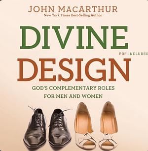 Divine Design: God's Complementary Roles for Men and Women by John MacArthur