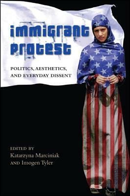 Immigrant Protest: Politics, Aesthetics, and Everyday Dissent by 