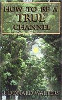 How to Be a True Channel by J. Donald Walters