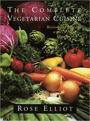 The Complete Vegetarian Cuisine: Revised and updated with 70 new recipes by Rose Elliot