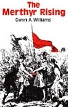 The Merthyr Rising by Gwyn Alfred Williams