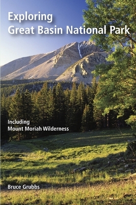 Exploring Great Basin National Park: Including Mount Moriah Wilderness by Bruce Grubbs