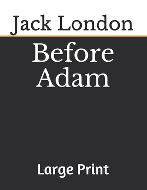 Before Adam: Large Print by Jack London