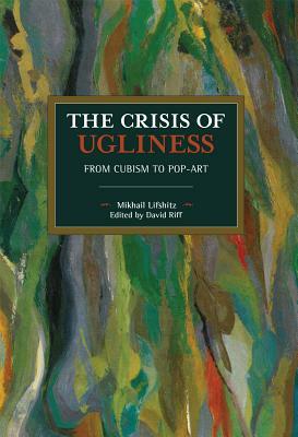 The Crisis of Ugliness: From Cubism to Pop-Art by Mikhail Lifshitz