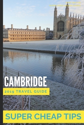 Super Cheap Cambridge: How to enjoy a £500 trip to Cambridge for £150 by Phil G. Tang