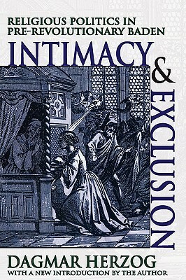 Intimacy and Exclusion: Religious Politics in Pre-revolutionary Baden by Dagmar Herzog