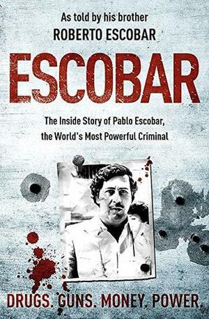 Escobar: The Inside Story Of Pablo Escobar, The World's Most Powerful Criminal by Roberto Escobar Gaviria