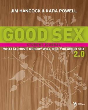 Good Sex 2.0: What (Almost) Nobody Will Tell You about Sex: Student Journal by Kara Powell, Jim Hancock