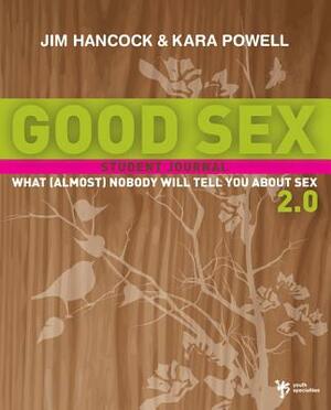 Good Sex 2.0: What (Almost) Nobody Will Tell You about Sex: Student Journal by Jim Hancock, Kara Powell