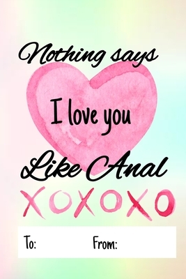 Nothing says I love you like anal: No need to buy a card! This bookcard is an awesome alternative over priced cards, and it will actual be used by the by Cheeky Ktp Funny Print