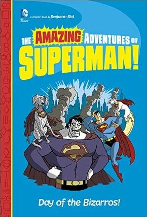 The Amazing Adventures of Superman!: Day of the Bizarros! by Benjamin Bird, Tim Levins, Yale Stewart