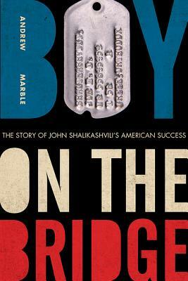 Boy On The Bridge: The Story of John Shalikashvili's American Success by Andrew Marble