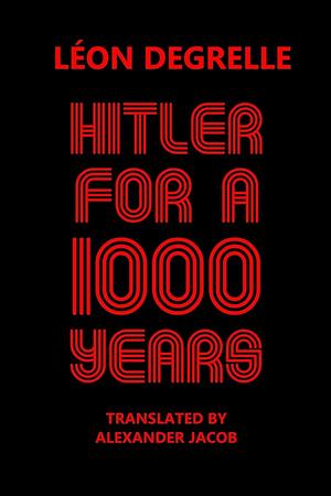 Hitler for a Thousand Years by Leon Degrelle, Leon Degrelle, Alexander Jacob