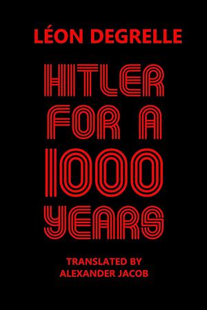 Hitler for a Thousand Years by Alexander Jacob, Leon Degrelle, Leon Degrelle