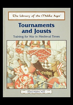 Tournaments and Jousts: Training for War in Medieval Times by Andrea Hopkins