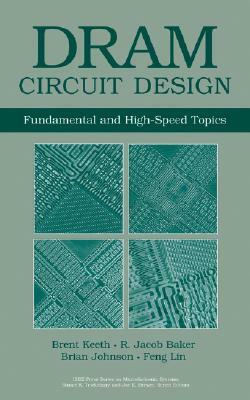DRAM Circuit Design: Fundamental and High-Speed Topics by R. Jacob Baker, Brian Johnson, Brent Keeth