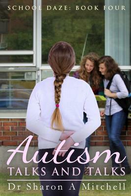 Autism Talks and Talks: Book 4 of the School Daze Series by Dr Sharon a. Mitchell