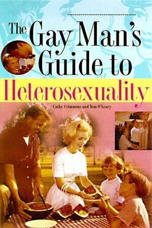 The Gay Man's Guide to Heterosexuality by Cathy Crimmins, Tom O'Leary