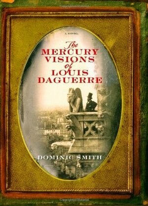 The Mercury Visions of Louis Daguerre by Dominic Smith