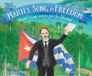 Martí's Song for Freedom / Martí y sus versos por la libertad by Jose Martai, Beatriz Vidal, Emma Otheguy, Adriana Domainguez