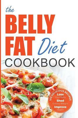 The Belly Fat Diet Cookbook: 105 Easy and Delicious Recipes to Lose Your Belly, Shed Excess Weight, Improve Health by John Chatham