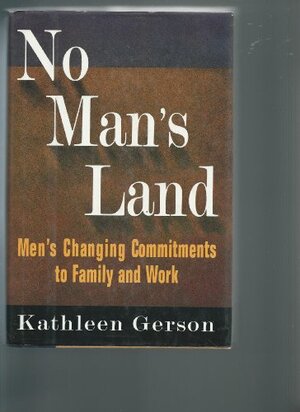 No Man's Land: Men's Changing Commitments To Family And Work by Kathleen Gerson