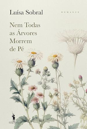 Nem todas as árvores morrem de pé by Luísa Sobral