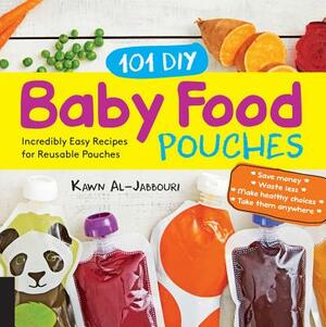 101 DIY Baby Food Pouches: Incredibly Easy Recipes for Reusable Pouches by Kelly Genzlinger, Anni Daulter, Kawn Al-Jabbouri