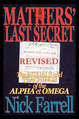 Mathers' Last Secret REVISED - The Rituals and Teachings of the Alpha et Omega by Nick Farrell