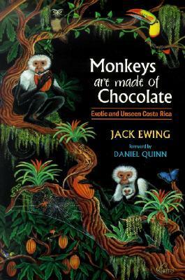 Monkeys Are Made of Chocolate: Exotic and Unseen Costa Rica by Jack Ewing, Daniel Quinn