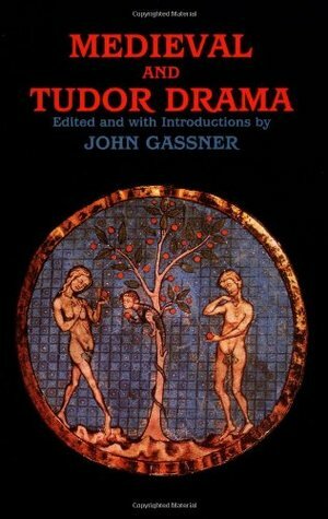 Medieval and Tudor Drama: Twenty-Four Plays by John Gassner