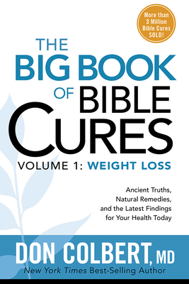 The Big Book of Bible Cures, Vol. 1: Weight Loss: Ancient Truths, Natural Remedies, and the Latest Findings for Your Health Today by Don Colbert