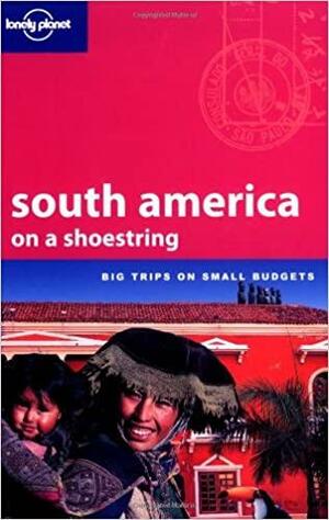 Lonely Planet South America on a Shoestring by Morgan Konn, Lonely Planet, Danny Palmerlee, Sandra Bao, Charlote Beech, Fiona Adams, Andrew Dean Nystrom