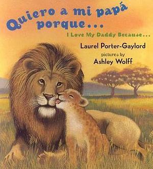 Quiero a mi papá porque... I Love My Daddy Because... by Laurel Porter-Gaylord, Laurel Porter Gaylord, Ashley Wolff