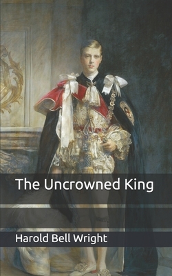 The Uncrowned King by Harold Bell Wright