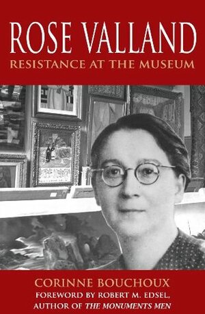 Rose Valland: Resistance at the Museum by Robert M. Edsel, Corinne Bouchoux