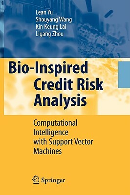 Bio-Inspired Credit Risk Analysis: Computational Intelligence with Support Vector Machines by Kin Keung Lai, Shouyang Wang, Lean Yu