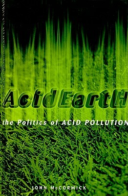 Acid Earth: The Politics of Acid Pollution by John McCormick