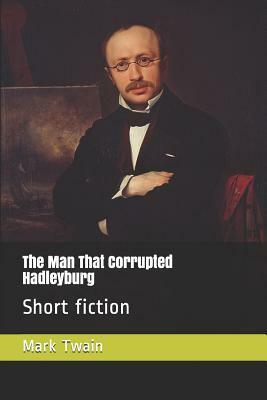 The Man That Corrupted Hadleyburg: Short Fiction by Mark Twain