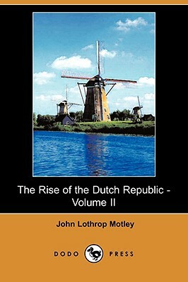 The Rise of the Dutch Republic - Volume II (Dodo Press) by John Lothrop Motley