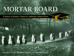 Mortar Board: A Century of Scholars, Chosen for Leadership, United to Serve by Virginia N. Gordon