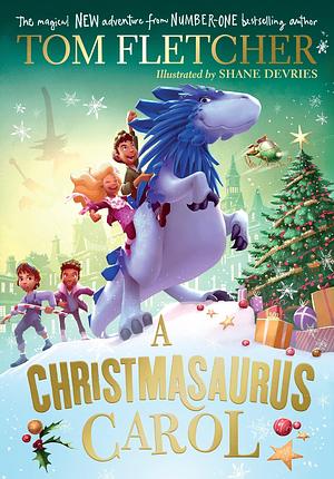 A Christmasaurus Carol: A brand-new festive adventure for 2023 from number-one-bestselling author Tom Fletcher by Shane Devries, Tom Fletcher