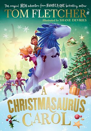 A Christmasaurus Carol: A brand-new festive adventure for 2023 from number-one-bestselling author Tom Fletcher by Tom Fletcher, Shane Devries