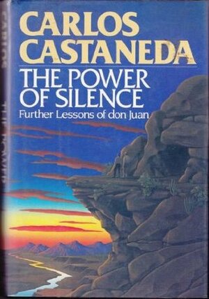 The Power of Silence: Further Lessons of Don Juan by Carlos Castaneda