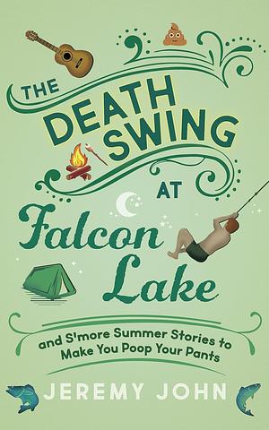 The Death Swing at Falcon Lake: and S'more Summer Stories to Make You Poop Your Pants by Jeremy John