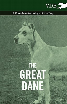 The Great Dane - A Complete Anthology of the Dog by Various